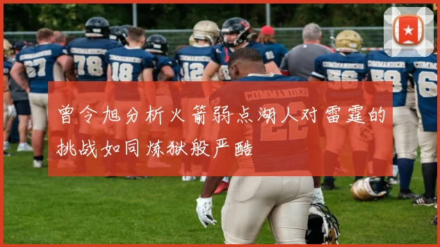 曾令旭分析火箭弱点湖人对雷霆的挑战如同炼狱般严酷