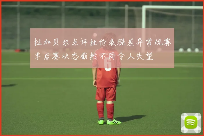 拉加贝尔点评杜伦表现差异常规赛季后赛状态截然不同令人失望